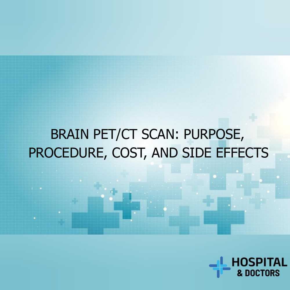 Brain PET CT Scan Purpose Procedure Cost And Side Effects