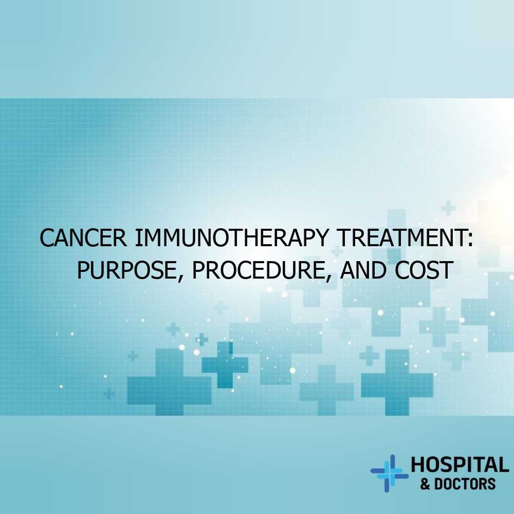 Cancer Immunotherapy Treatment: Purpose, Procedure, and Cost