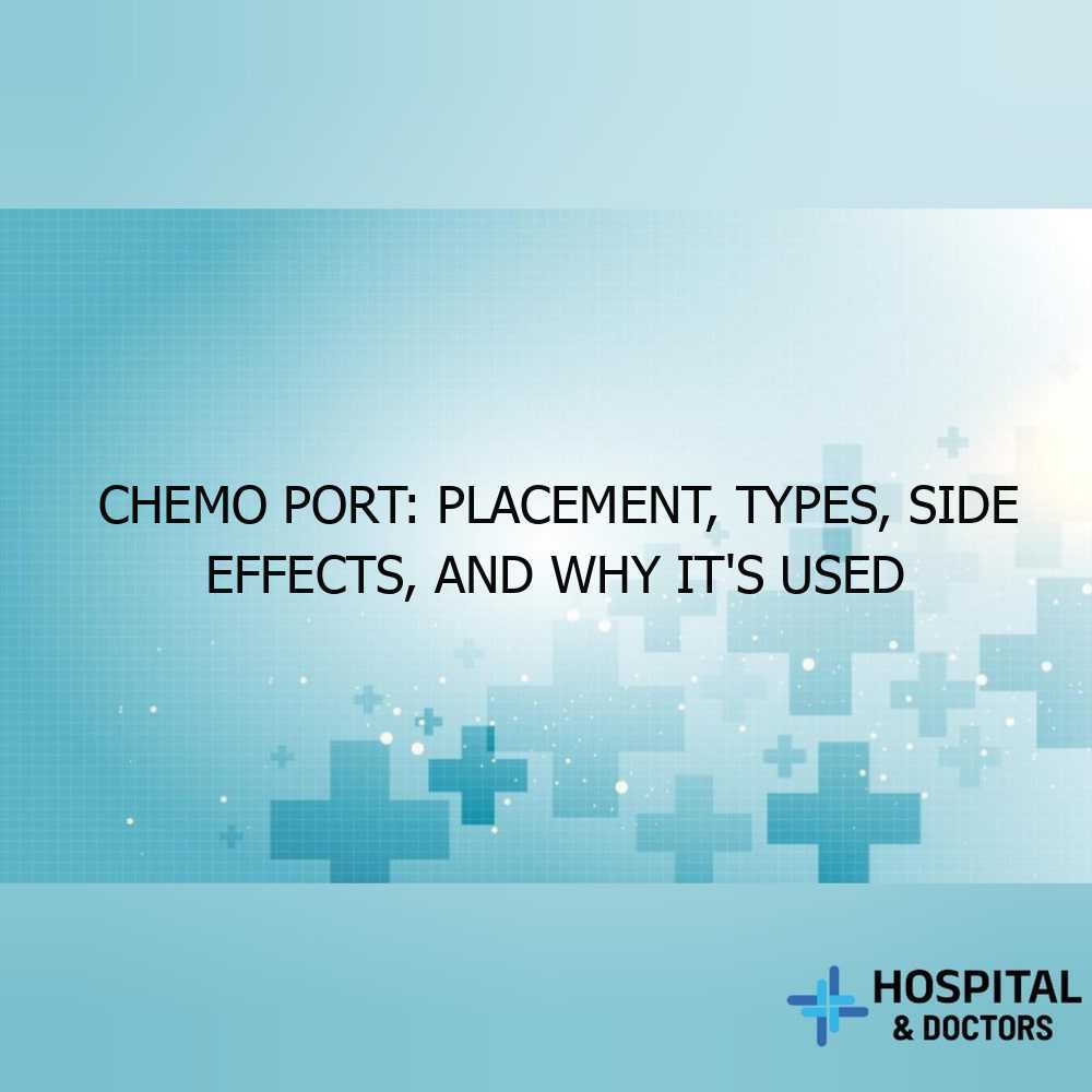 Chemo Port: Placement, Types, Side Effects, and Why It’s Used