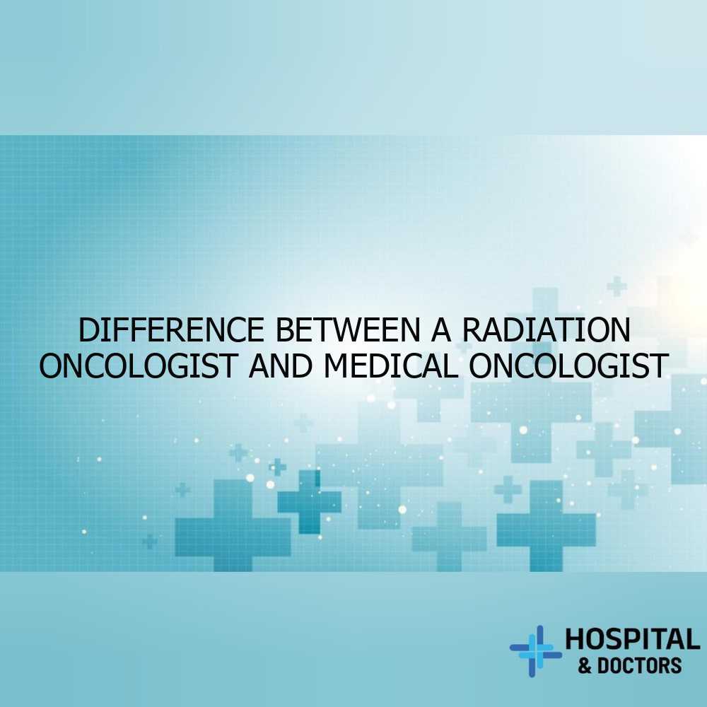 Difference Between a Radiation Oncologist and Medical Oncologist