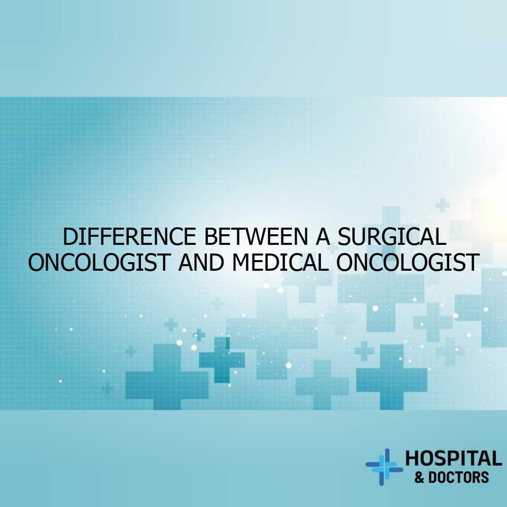 Difference Between a Surgical Oncologist and Medical Oncologist