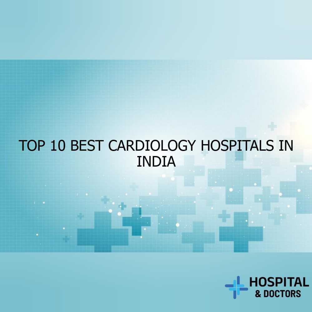 Top 10 Best Cardiology Hospitals in India