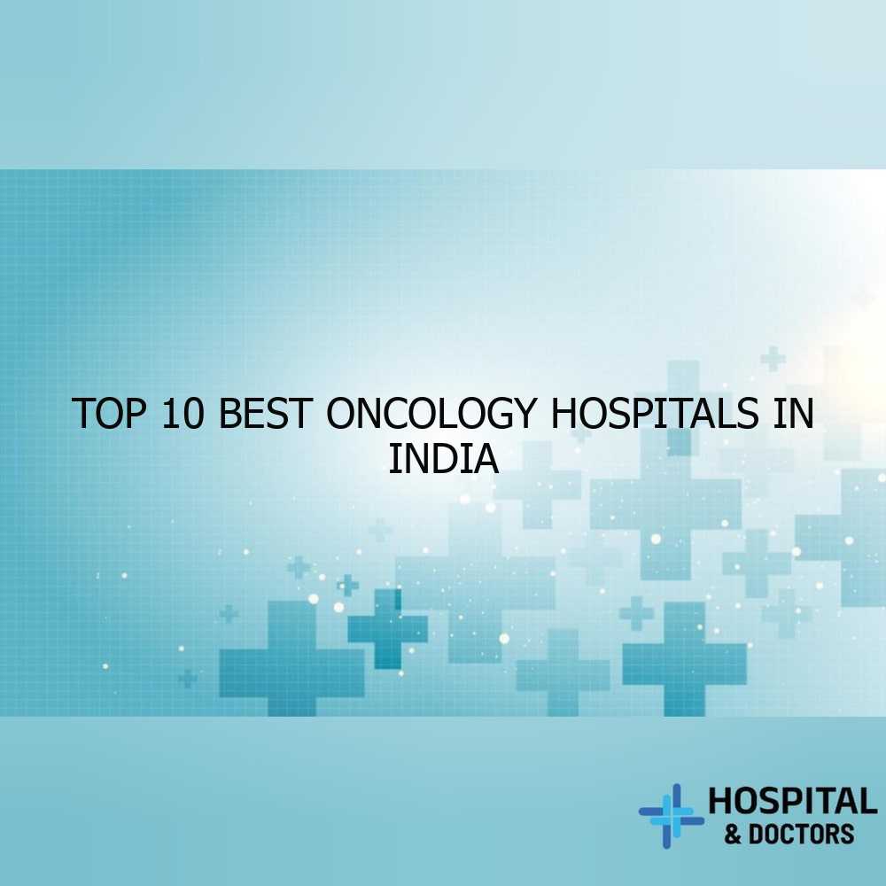 Top 10 Best Oncology Hospitals in India