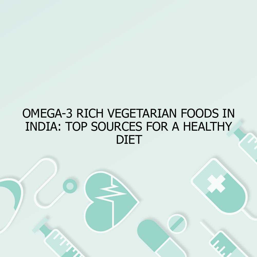 Omega-3 Rich Vegetarian Foods in India: Top Sources for a Healthy Diet