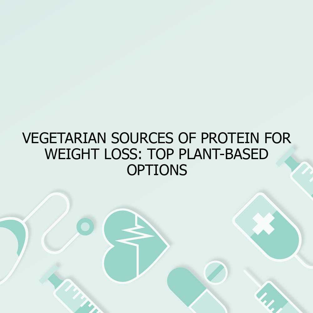 Vegetarian Sources of Protein for Weight Loss: Top Plant-Based Options